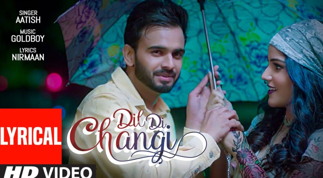 Dil Di Changi Latest Punjabi Songs - Aatish Lyrics